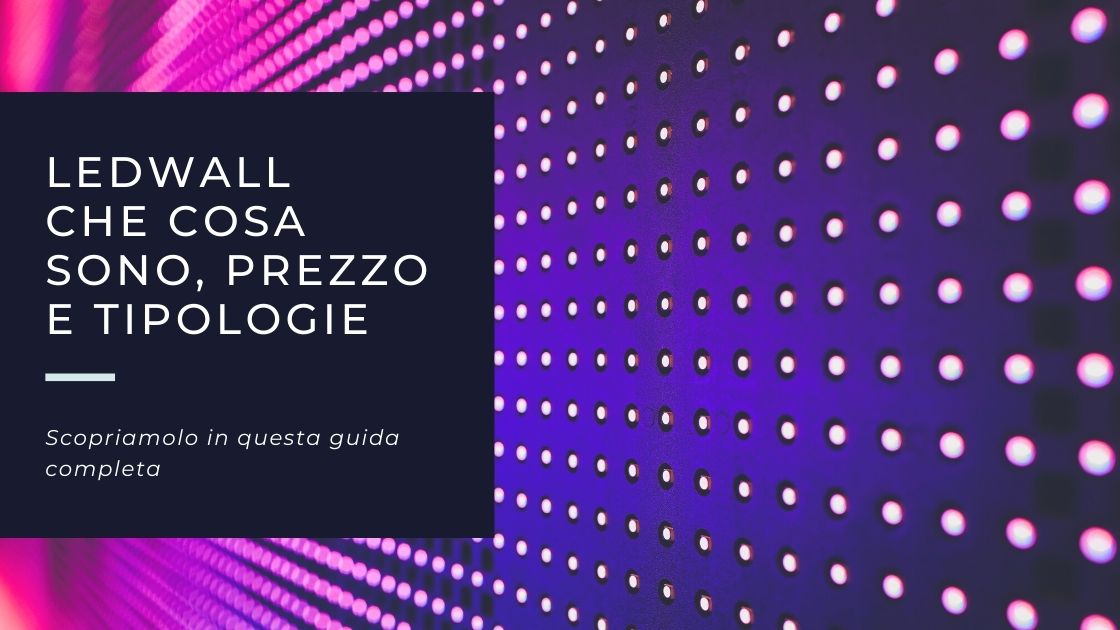 Ledwall: che cosa sono, prezzo e tipologie
